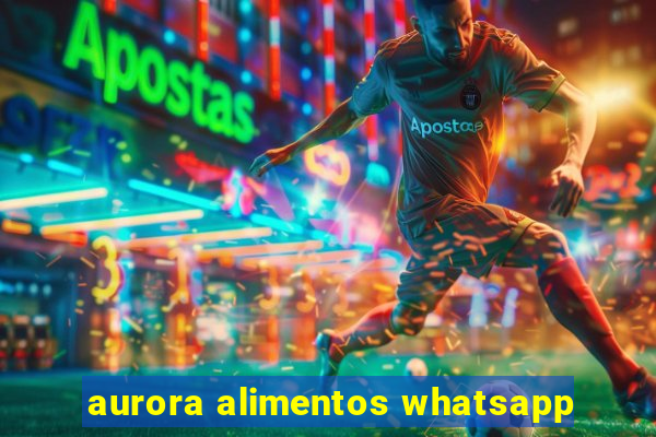 aurora alimentos whatsapp